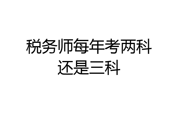 税务师每年考两科还是三科