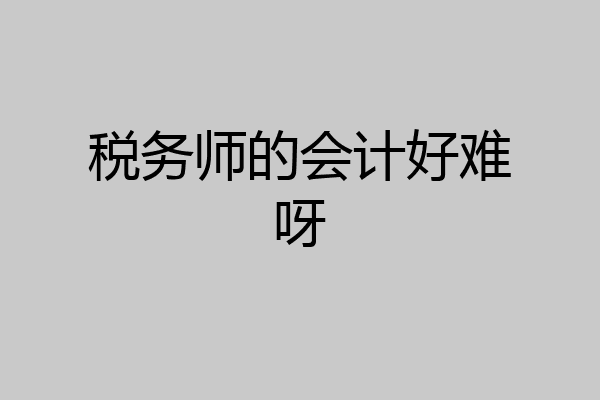 税务师的会计好难呀
