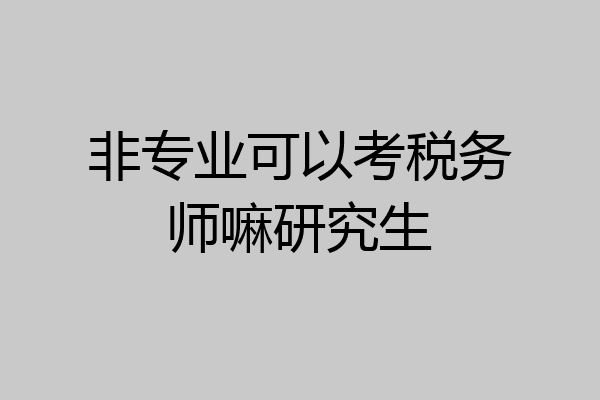 非专业可以考税务师嘛研究生