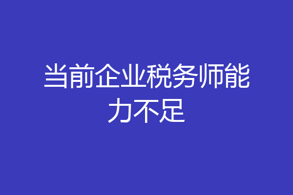 当前企业税务师能力不足