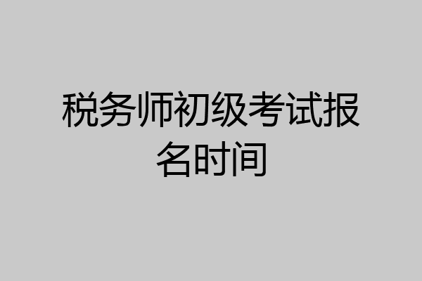 税务师初级考试报名时间