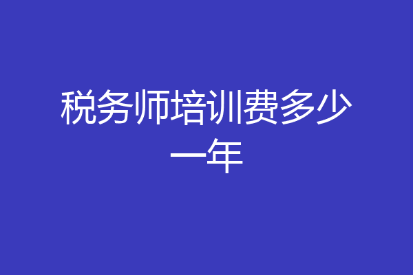 税务师培训费多少一年