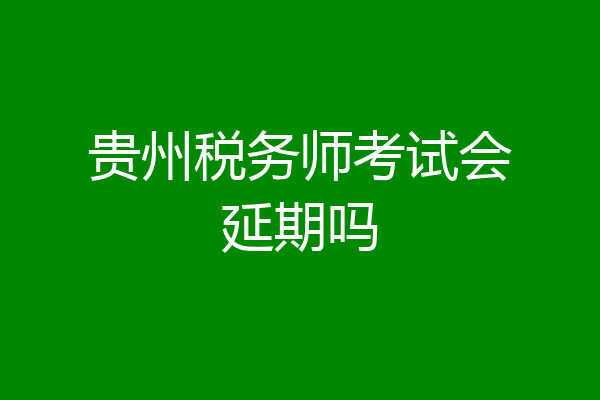 贵州税务师考试会延期吗
