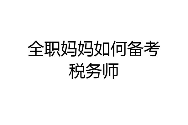 全职妈妈如何备考税务师