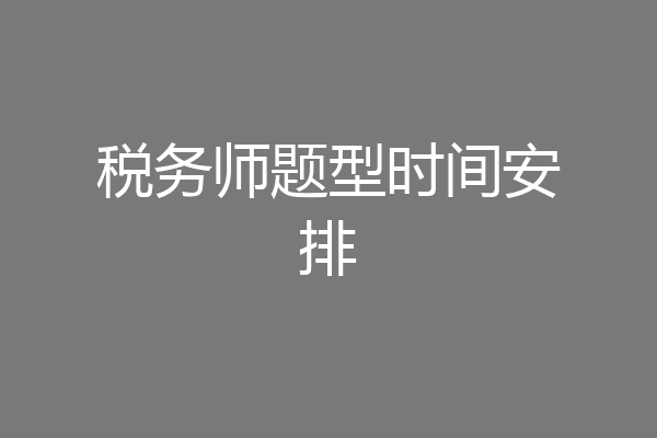 税务师题型时间安排