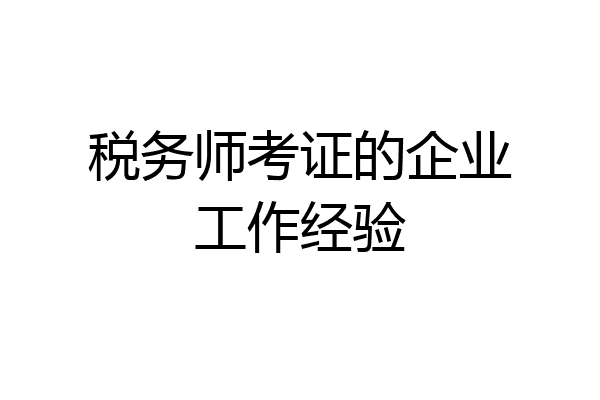 税务师考证的企业工作经验