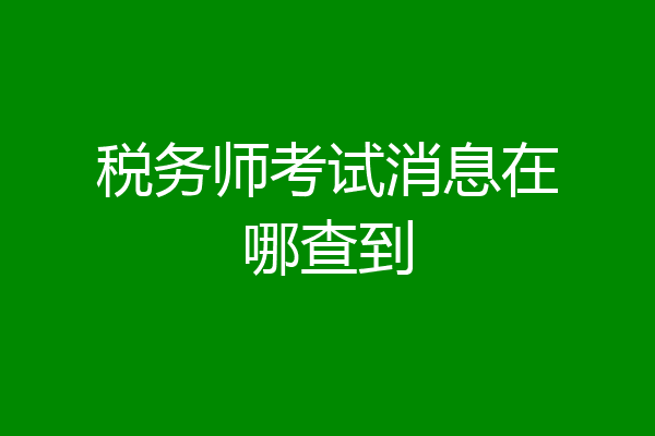 税务师考试消息在哪查到