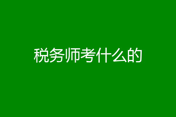 税务师考什么的