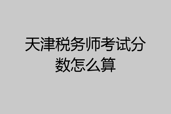 天津税务师考试分数怎么算