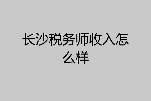 长沙税务师收入怎么样
