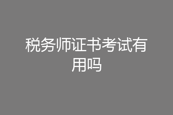 税务师证书考试有用吗