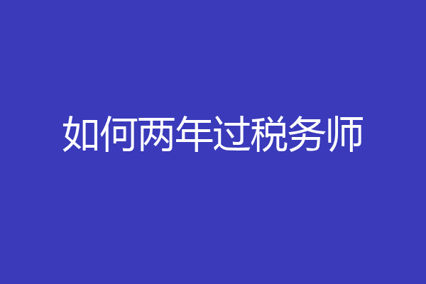 如何两年过税务师