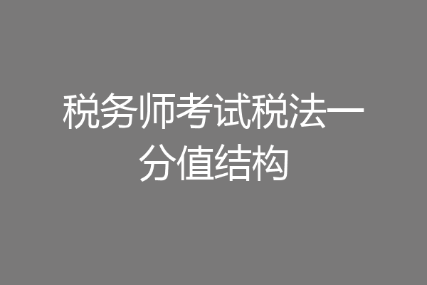 税务师考试税法一分值结构