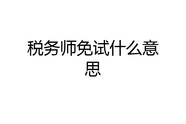 税务师免试什么意思