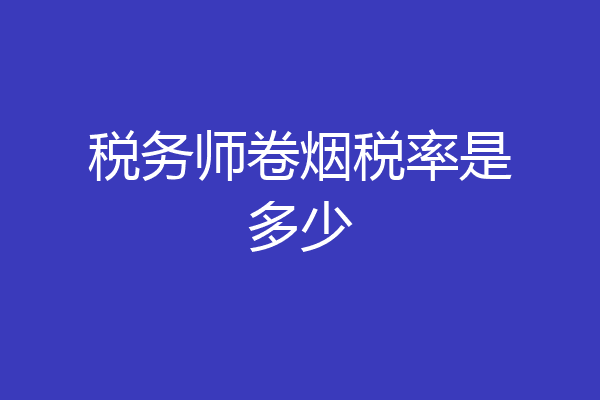 税务师卷烟税率是多少