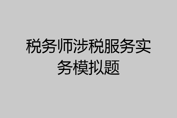 税务师涉税服务实务模拟题