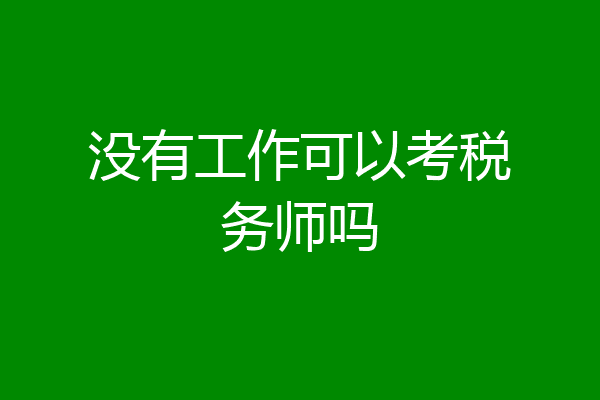 没有工作可以考税务师吗
