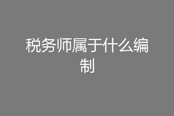 税务师属于什么编制