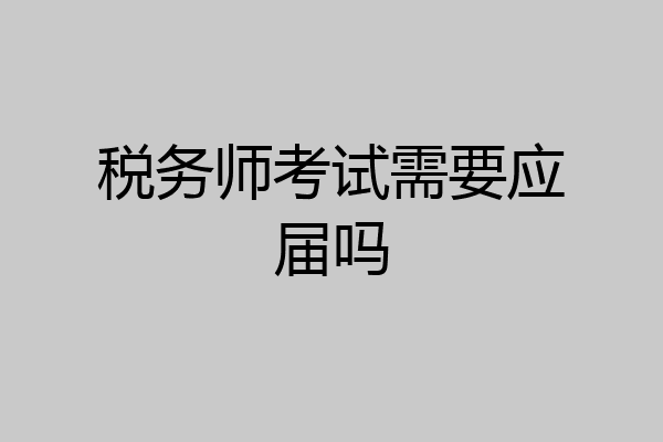 税务师考试需要应届吗