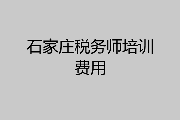 石家庄税务师培训费用