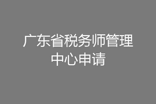 广东省税务师管理中心申请