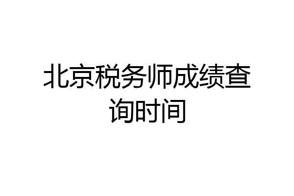 北京税务师成绩查询时间