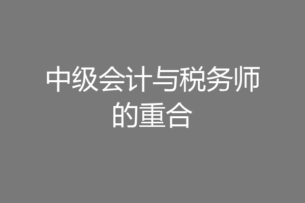 中级会计与税务师的重合