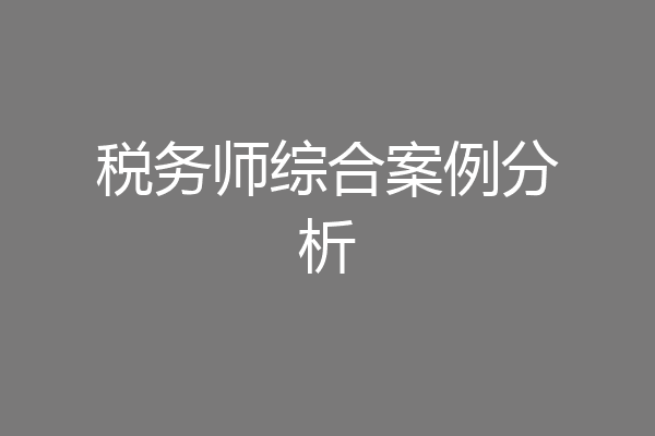 税务师综合案例分析