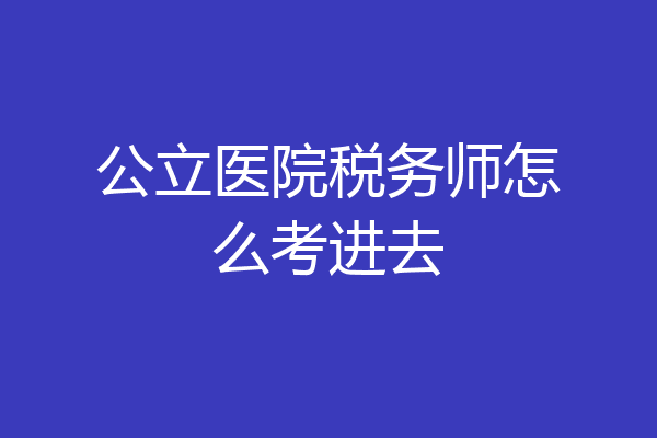 公立医院税务师怎么考进去