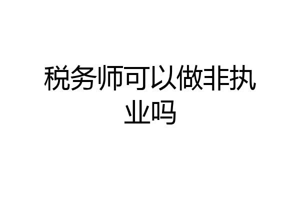 税务师可以做非执业吗