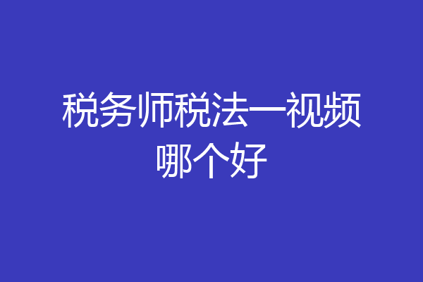 税务师税法一视频哪个好