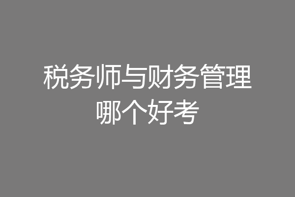 税务师与财务管理哪个好考