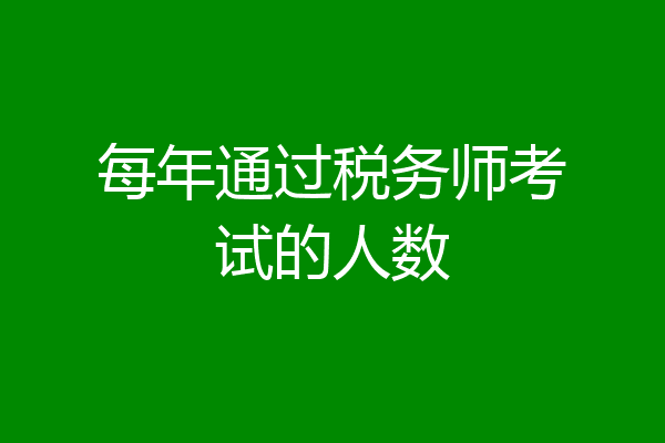 每年通过税务师考试的人数