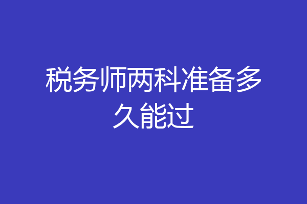 税务师两科准备多久能过
