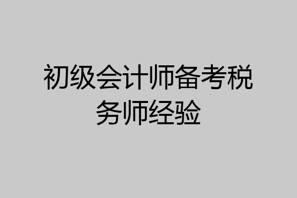 初级会计师备考税务师经验