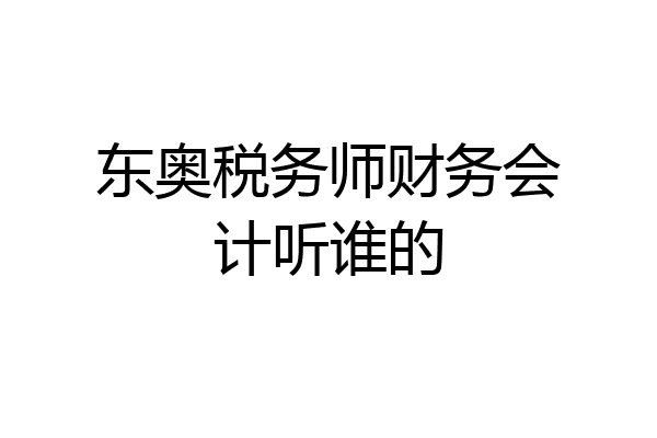 东奥税务师财务会计听谁的