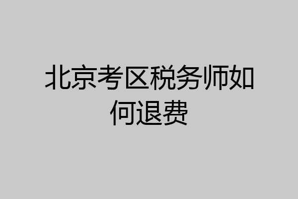 北京考区税务师如何退费