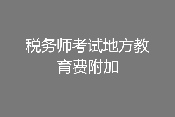 税务师考试地方教育费附加