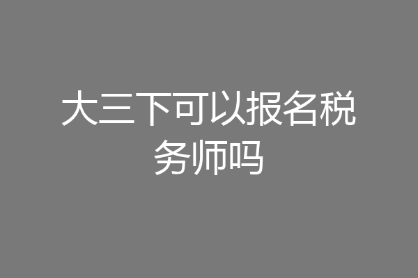 大三下可以报名税务师吗