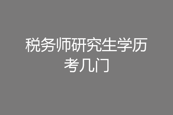 税务师研究生学历考几门