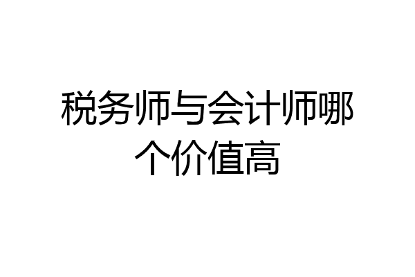 税务师与会计师哪个价值高