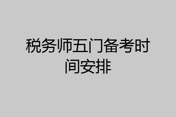 税务师五门备考时间安排