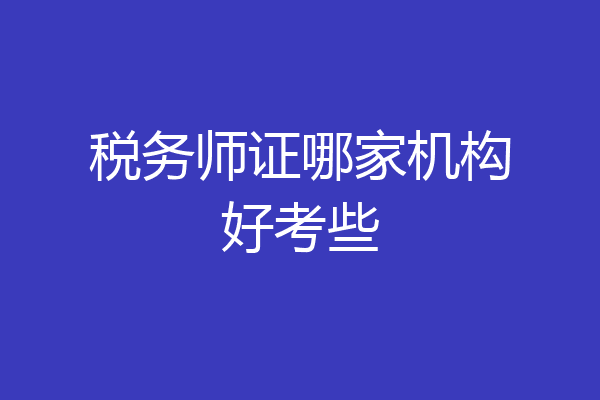税务师证哪家机构好考些