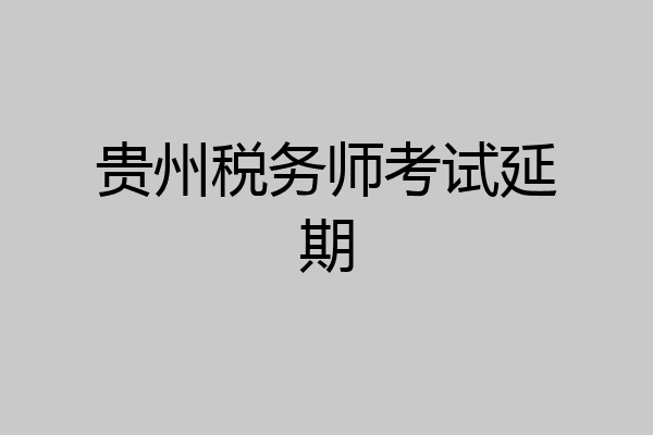 贵州税务师考试延期