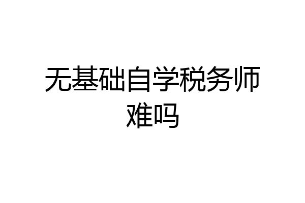 无基础自学税务师难吗