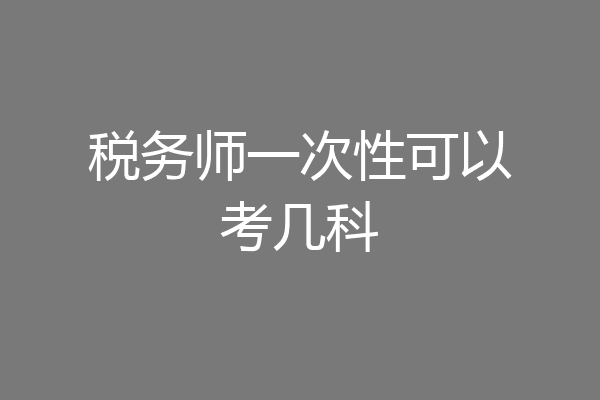 税务师一次性可以考几科