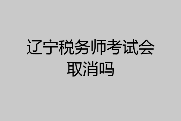 辽宁税务师考试会取消吗