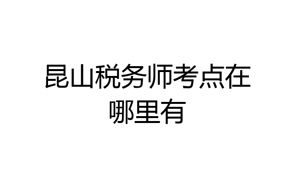 昆山税务师考点在哪里有
