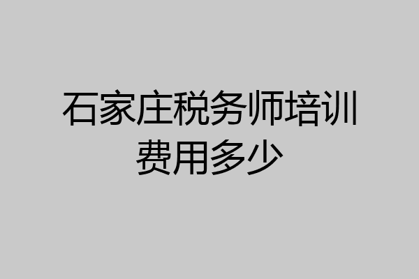 石家庄税务师培训费用多少