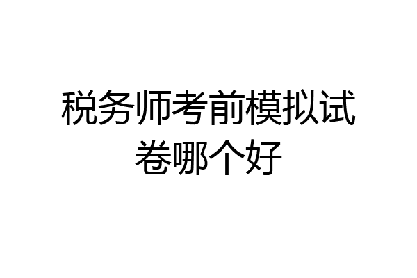 税务师考前模拟试卷哪个好